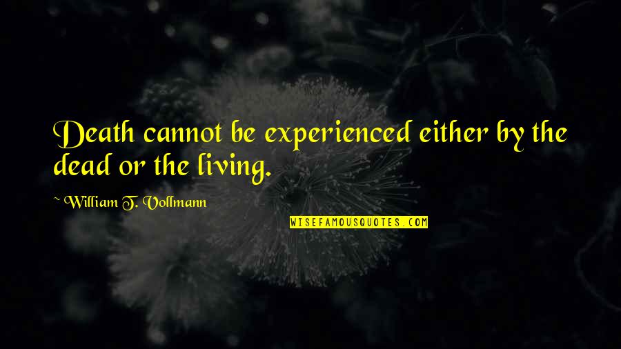Abraham Quintanilla Movie Quotes By William T. Vollmann: Death cannot be experienced either by the dead Abraham Quintanilla Movie Quotes By William T. Vollmann: Death cannot be experienced either by the dead