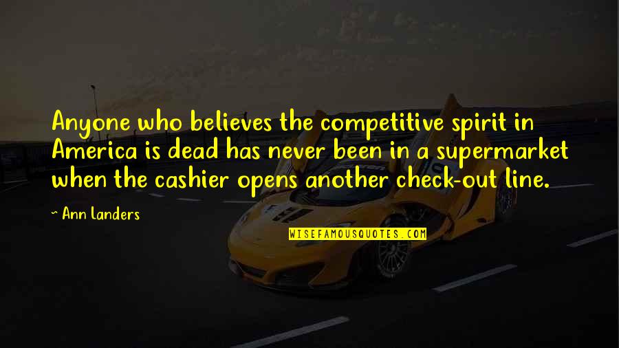 Abraham Quintanilla Quotes By Ann Landers: Anyone who believes the competitive spirit in America