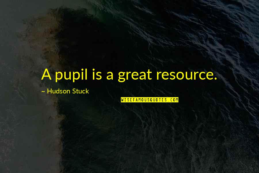 Abraham Quintanilla Quotes By Hudson Stuck: A pupil is a great resource.