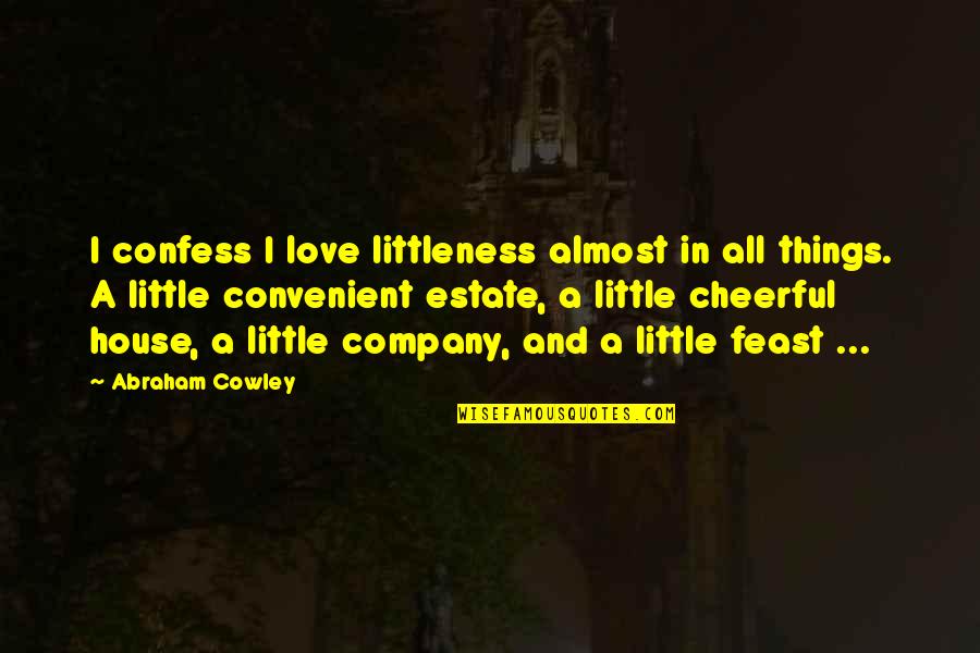 Abraham Quotes By Abraham Cowley: I confess I love littleness almost in all