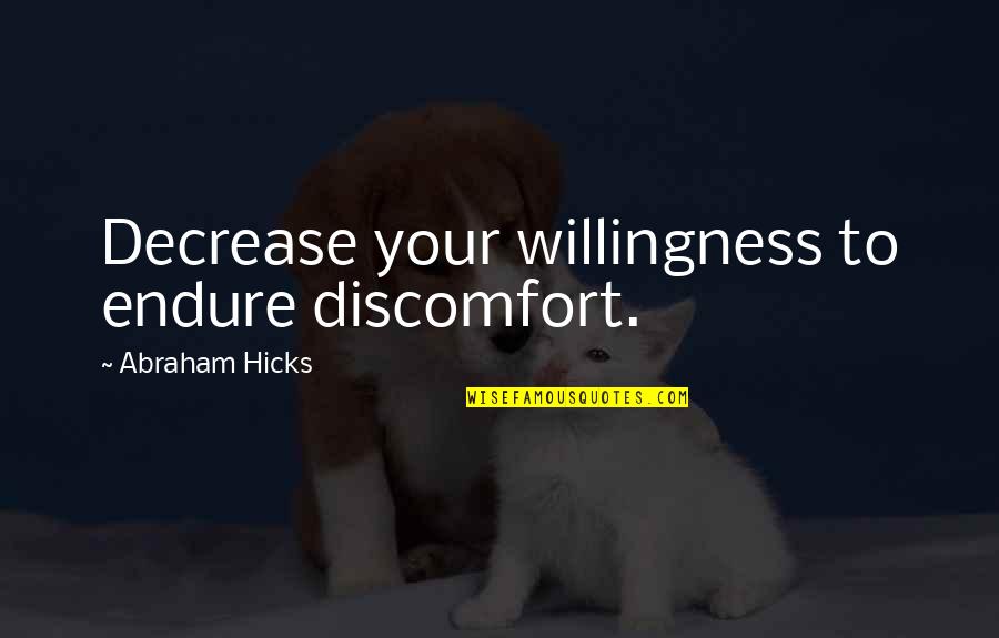 Abraham Quotes By Abraham Hicks: Decrease your willingness to endure discomfort.