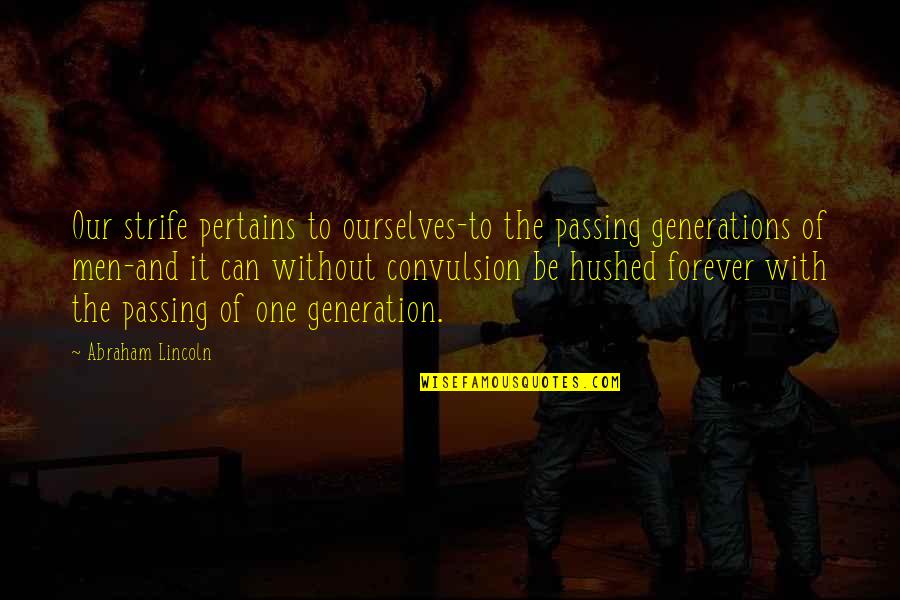 Abraham Quotes By Abraham Lincoln: Our strife pertains to ourselves-to the passing generations