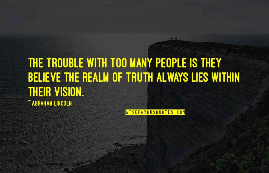 Abraham Quotes By Abraham Lincoln: The trouble with too many people is they