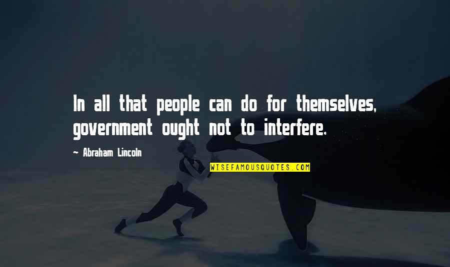 Abraham Quotes By Abraham Lincoln: In all that people can do for themselves,