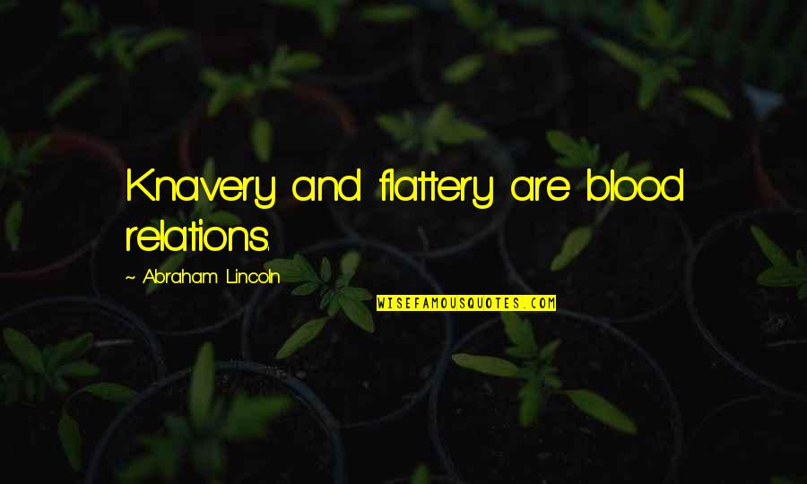 Abraham Quotes By Abraham Lincoln: Knavery and flattery are blood relations.