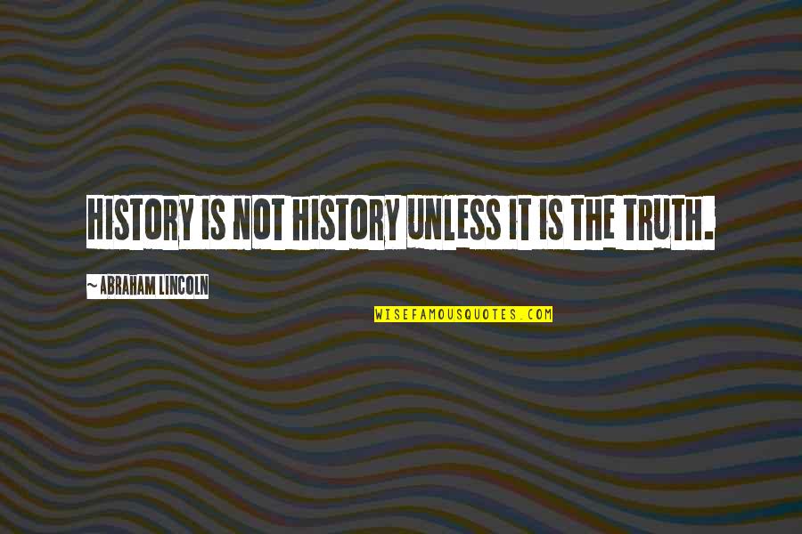 Abraham Quotes By Abraham Lincoln: History is not history unless it is the