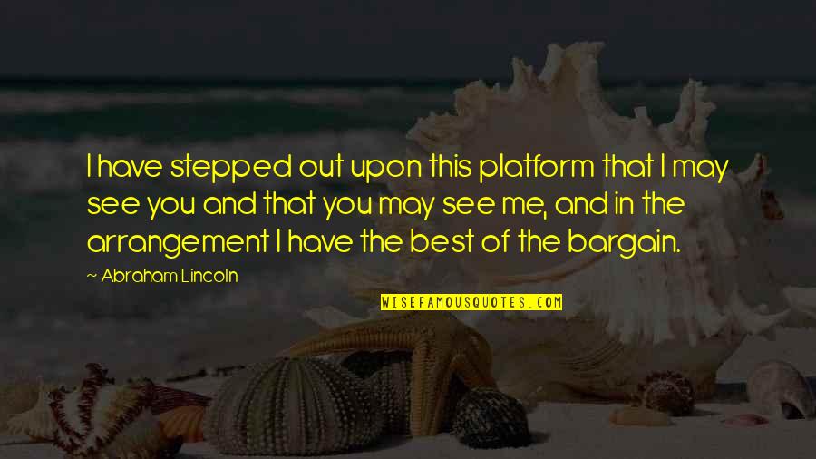 Abraham Quotes By Abraham Lincoln: I have stepped out upon this platform that