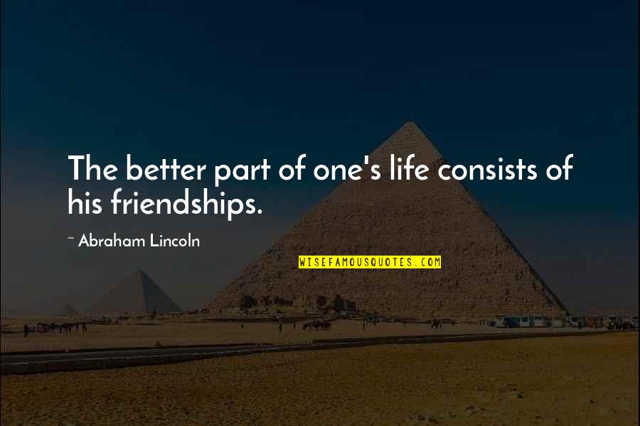 Abraham Quotes By Abraham Lincoln: The better part of one's life consists of