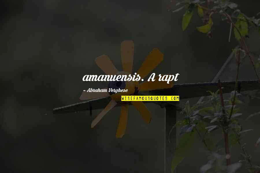 Abraham Quotes By Abraham Verghese: amanuensis. A rapt