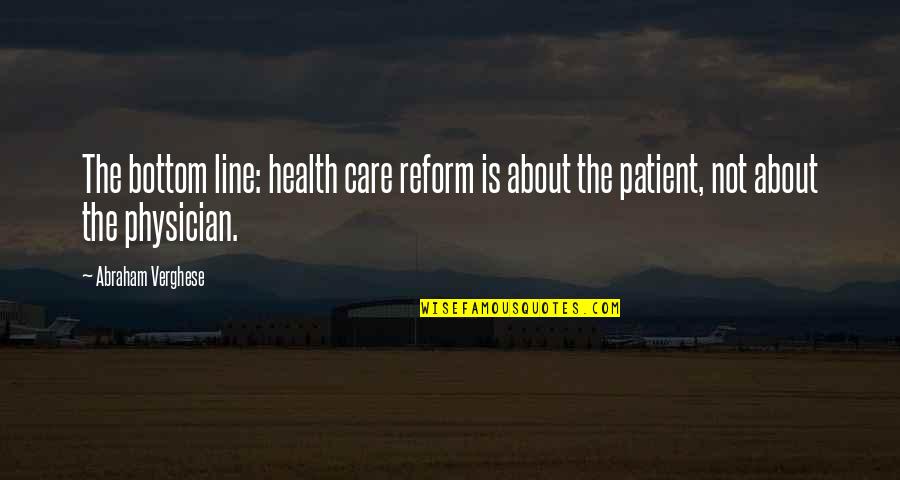 Abraham Quotes By Abraham Verghese: The bottom line: health care reform is about