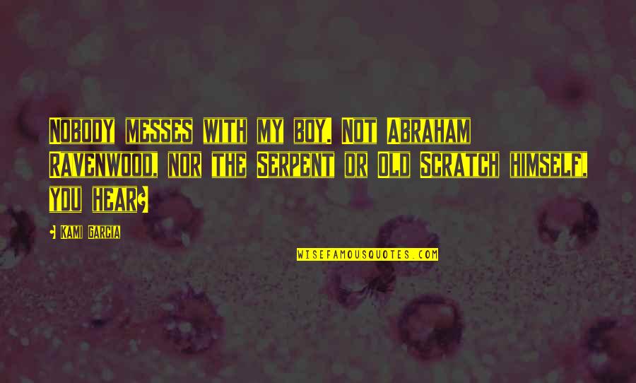 Abraham Quotes By Kami Garcia: Nobody messes with my boy. Not Abraham Ravenwood,