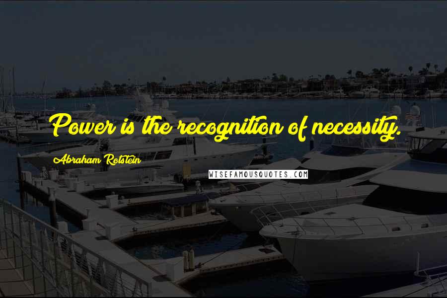 Abraham Rotstein quotes: Power is the recognition of necessity.