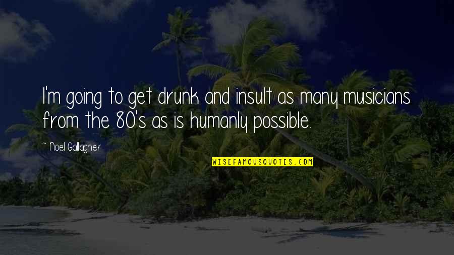 Abraham Stoker Quotes By Noel Gallagher: I'm going to get drunk and insult as Abraham Stoker Quotes By Noel Gallagher: I'm going to get drunk and insult as