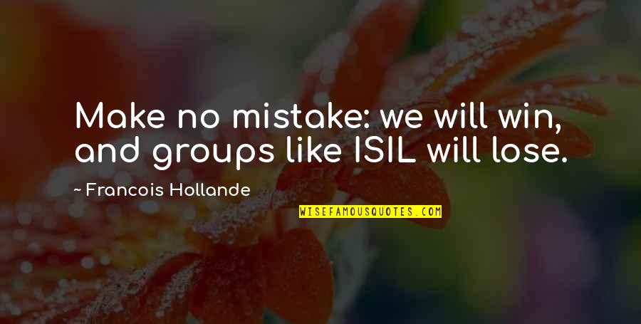 Abraham Whistler Quotes By Francois Hollande: Make no mistake: we will win, and groups Abraham Whistler Quotes By Francois Hollande: Make no mistake: we will win, and groups