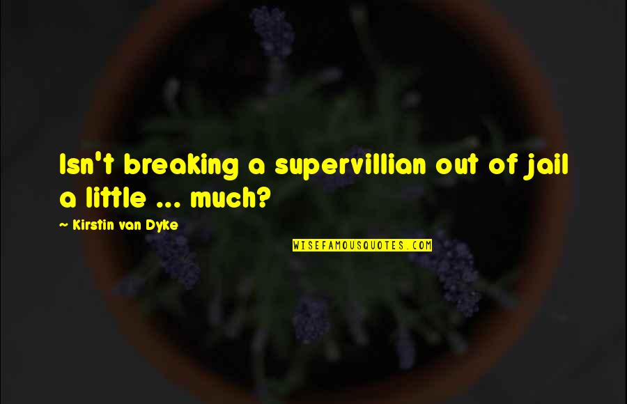Abraham Whistler Quotes By Kirstin Van Dyke: Isn't breaking a supervillian out of jail a Abraham Whistler Quotes By Kirstin Van Dyke: Isn't breaking a supervillian out of jail a