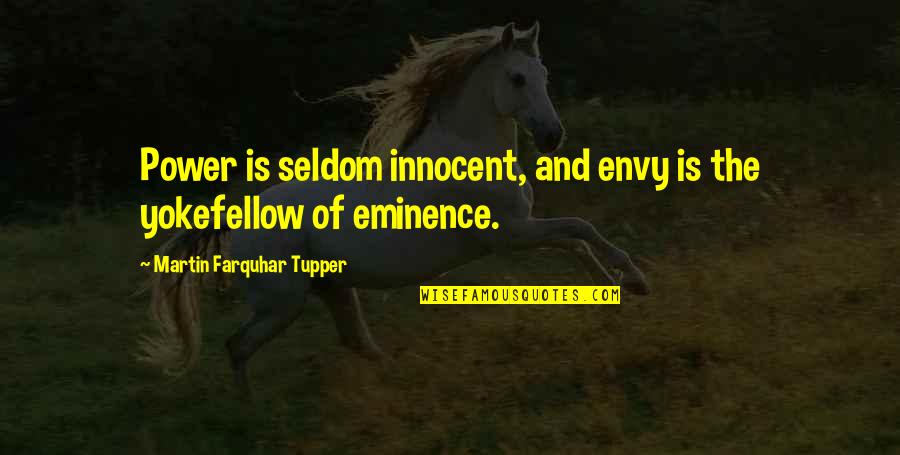 Abraham Woodhull Famous Quotes By Martin Farquhar Tupper: Power is seldom innocent, and envy is the Abraham Woodhull Famous Quotes By Martin Farquhar Tupper: Power is seldom innocent, and envy is the