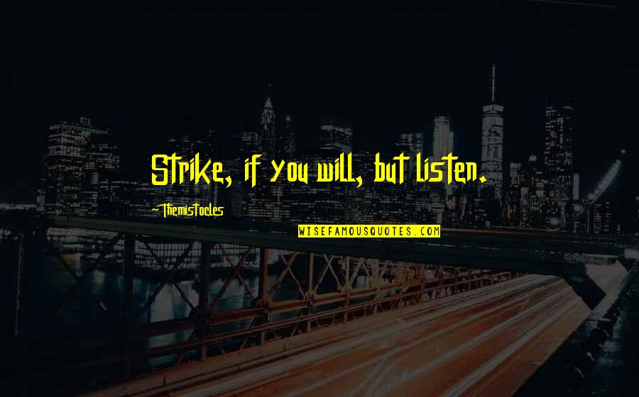 Abraham Woodhull Quotes By Themistocles: Strike, if you will, but listen. Abraham Woodhull Quotes By Themistocles: Strike, if you will, but listen.