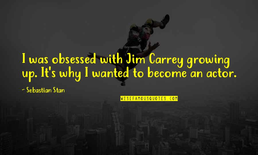 Abraham Zaleznik Quotes By Sebastian Stan: I was obsessed with Jim Carrey growing up.