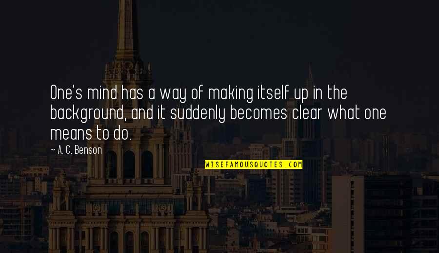 Abrahamic Covenant Quotes By A. C. Benson: One's mind has a way of making itself