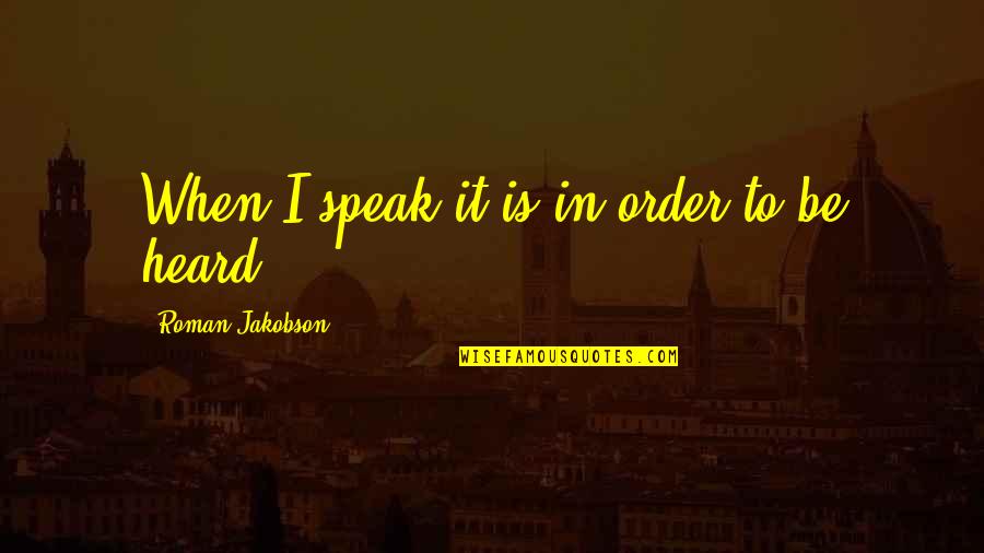 Abrahamic Family House Quotes By Roman Jakobson: When I speak it is in order to