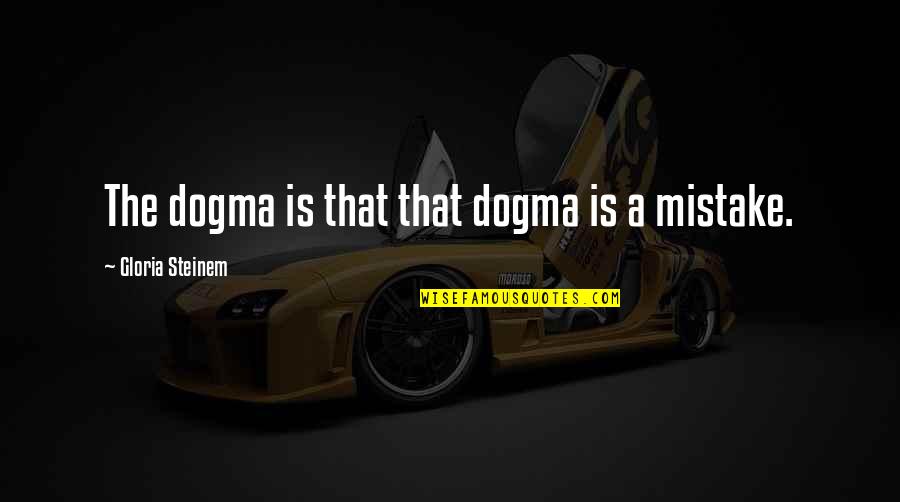 Abrahamic God Quotes By Gloria Steinem: The dogma is that that dogma is a Abrahamic God Quotes By Gloria Steinem: The dogma is that that dogma is a