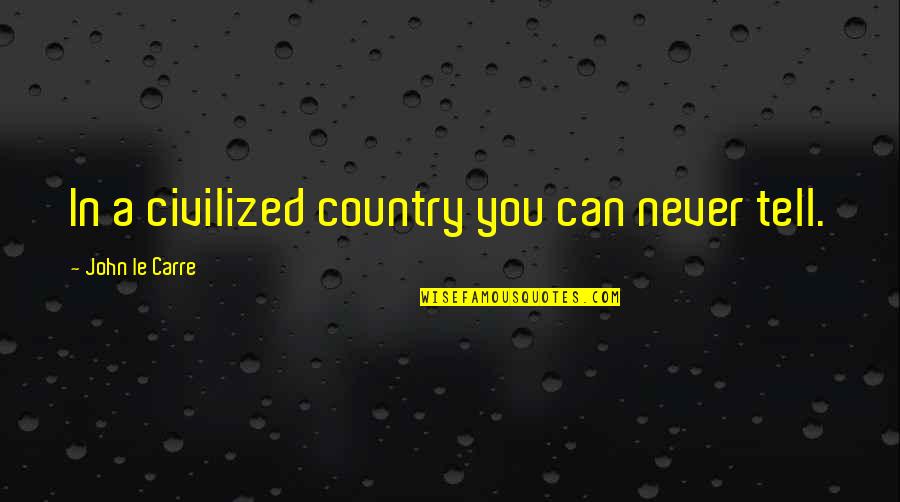 Abrahamic God Quotes By John Le Carre: In a civilized country you can never tell. Abrahamic God Quotes By John Le Carre: In a civilized country you can never tell.