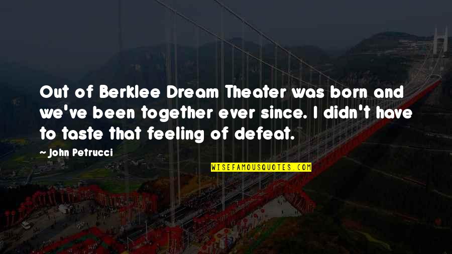 Abrahamic God Quotes By John Petrucci: Out of Berklee Dream Theater was born and Abrahamic God Quotes By John Petrucci: Out of Berklee Dream Theater was born and