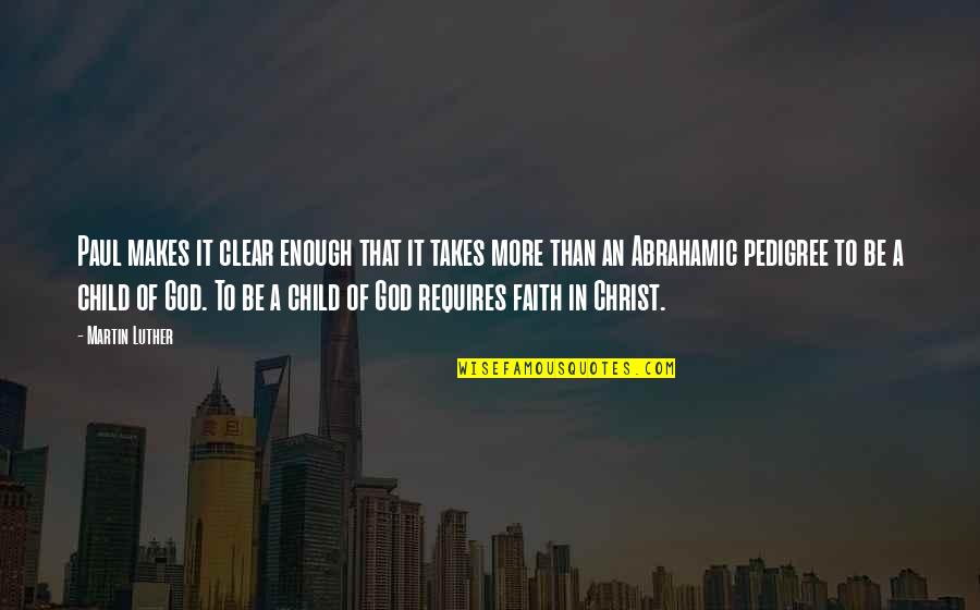 Abrahamic God Quotes By Martin Luther: Paul makes it clear enough that it takes Abrahamic God Quotes By Martin Luther: Paul makes it clear enough that it takes