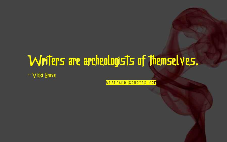 Abrahamic God Quotes By Vicki Grove: Writers are archeologists of themselves. Abrahamic God Quotes By Vicki Grove: Writers are archeologists of themselves.