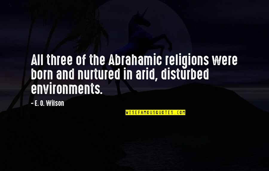 Abrahamic Quotes By E. O. Wilson: All three of the Abrahamic religions were born