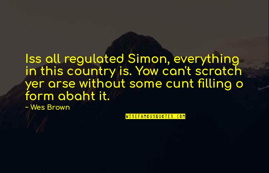 Abrahamic Religions Quotes By Wes Brown: Iss all regulated Simon, everything in this country Abrahamic Religions Quotes By Wes Brown: Iss all regulated Simon, everything in this country