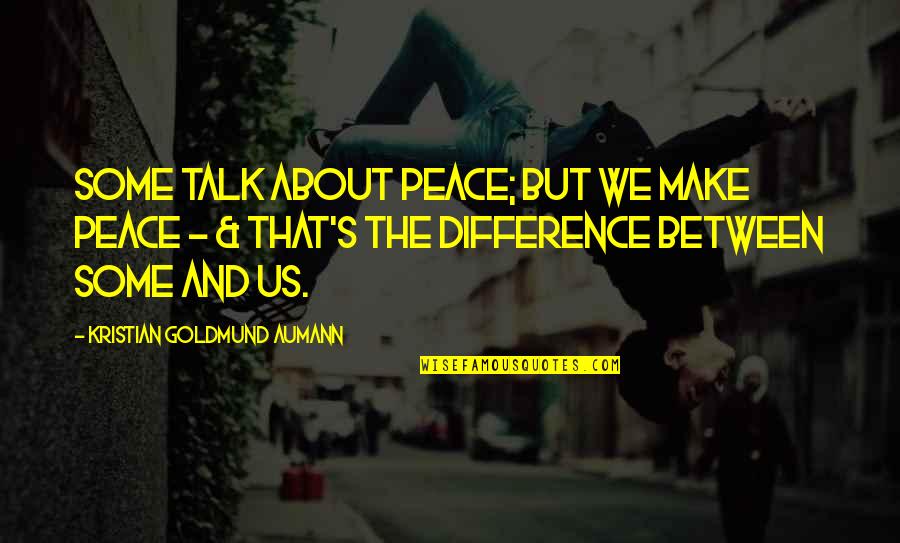 Abrahamlincoln Quotes By Kristian Goldmund Aumann: Some talk about peace; but we make peace Abrahamlincoln Quotes By Kristian Goldmund Aumann: Some talk about peace; but we make peace