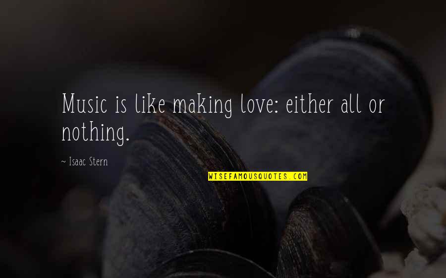 Abrahams Covenant Quotes By Isaac Stern: Music is like making love: either all or
