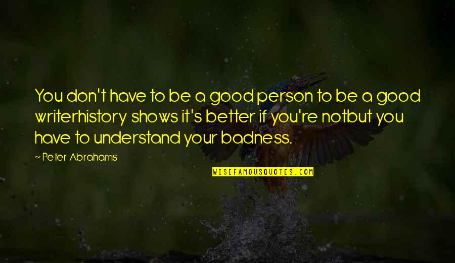 Abrahams Quotes By Peter Abrahams: You don't have to be a good person