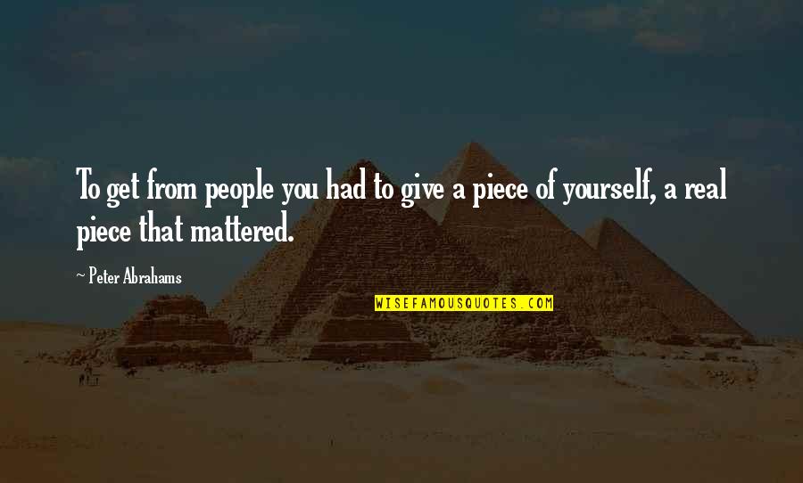 Abrahams Quotes By Peter Abrahams: To get from people you had to give