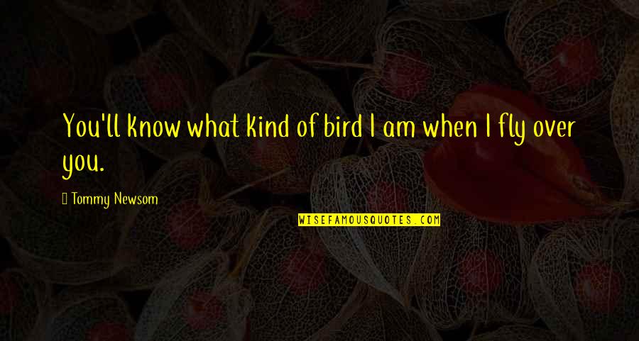Abrahams Sacrifices Quotes By Tommy Newsom: You'll know what kind of bird I am