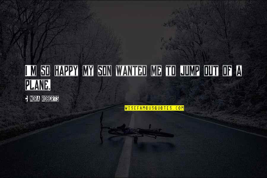 Abrahamsen Gindin Quotes By Nora Roberts: I'm so happy my son wanted me to
