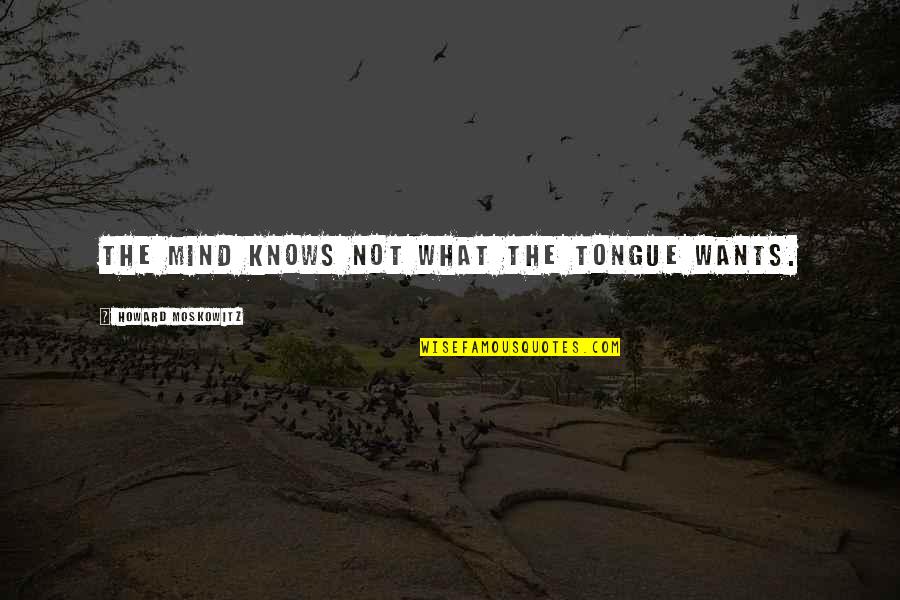 Abrahamsen Schnee Quotes By Howard Moskowitz: The mind knows not what the tongue wants.