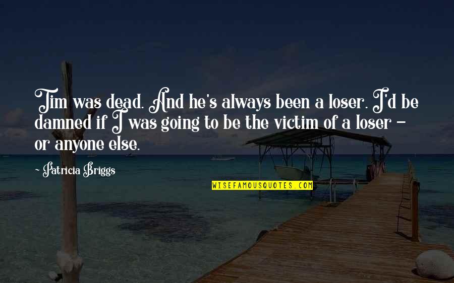 Abrahamsen Schnee Quotes By Patricia Briggs: Tim was dead. And he's always been a
