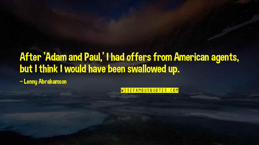 Abrahamson Lenny Quotes By Lenny Abrahamson: After 'Adam and Paul,' I had offers from Abrahamson Lenny Quotes By Lenny Abrahamson: After 'Adam and Paul,' I had offers from
