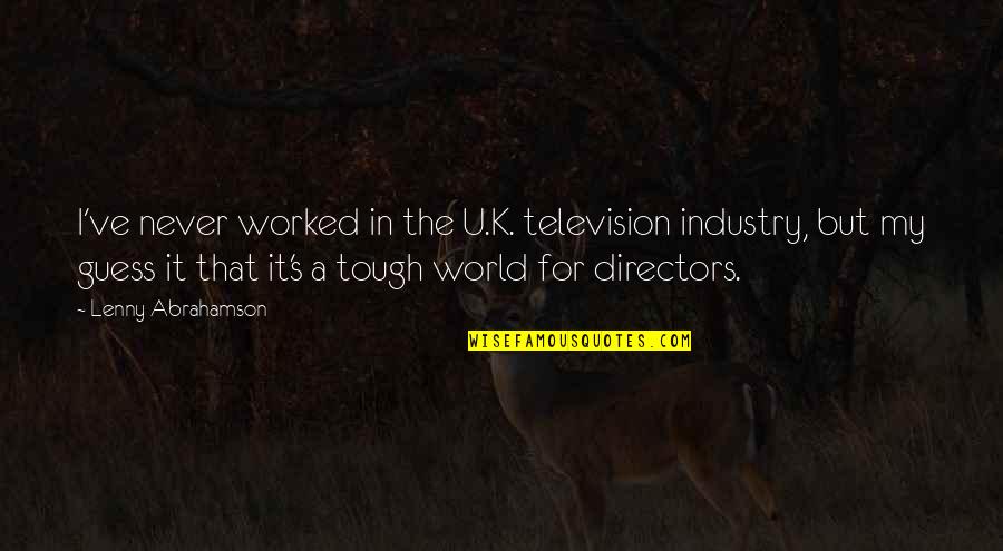 Abrahamson Lenny Quotes By Lenny Abrahamson: I've never worked in the U.K. television industry, Abrahamson Lenny Quotes By Lenny Abrahamson: I've never worked in the U.K. television industry,