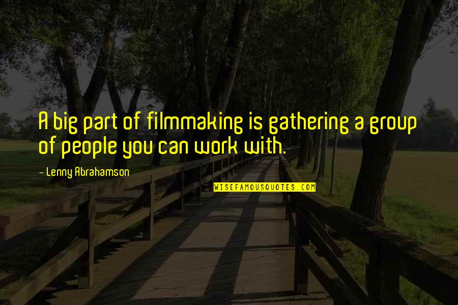 Abrahamson Lenny Quotes By Lenny Abrahamson: A big part of filmmaking is gathering a Abrahamson Lenny Quotes By Lenny Abrahamson: A big part of filmmaking is gathering a
