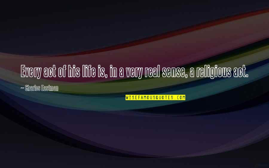 Abrahamsson Vicky Quotes By Charles Eastman: Every act of his life is, in a Abrahamsson Vicky Quotes By Charles Eastman: Every act of his life is, in a