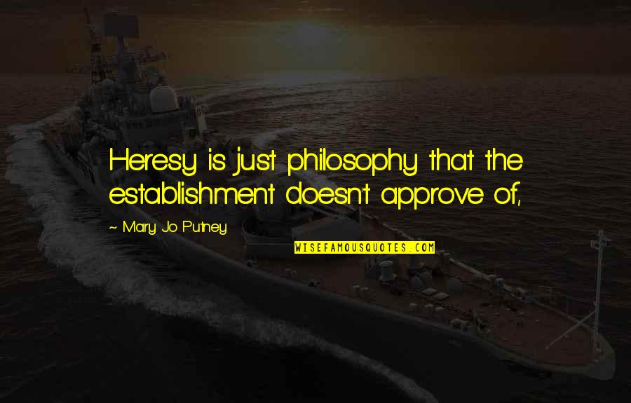 Abrahamsson Vicky Quotes By Mary Jo Putney: Heresy is just philosophy that the establishment doesn't Abrahamsson Vicky Quotes By Mary Jo Putney: Heresy is just philosophy that the establishment doesn't
