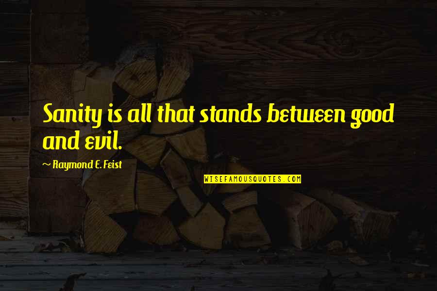 Abrahamyan Jivan Quotes By Raymond E. Feist: Sanity is all that stands between good and