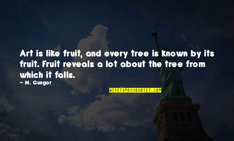 Abrahan Quotes By M. Gungor: Art is like fruit, and every tree is