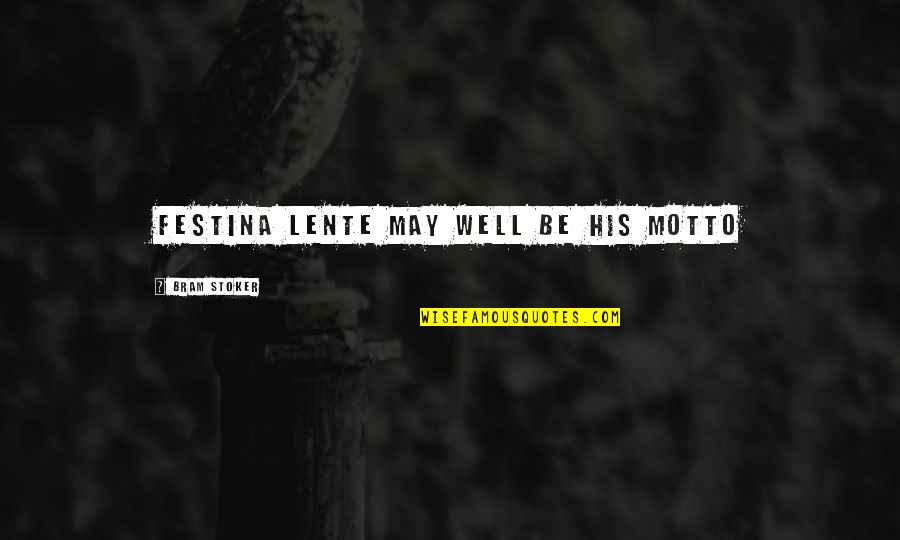 Abrahante Obituary Quotes By Bram Stoker: Festina lente may well be his motto Abrahante Obituary Quotes By Bram Stoker: Festina lente may well be his motto