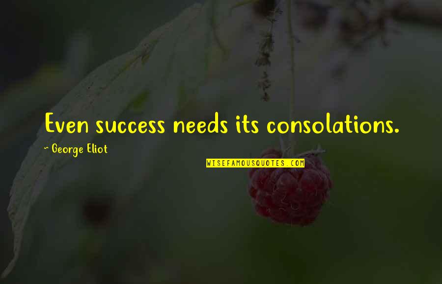 Abrahm Hicks Quotes By George Eliot: Even success needs its consolations.