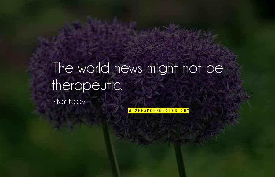 Abrahm Hicks Quotes By Ken Kesey: The world news might not be therapeutic.