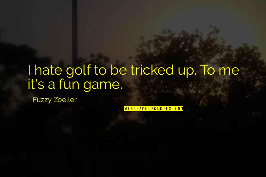 Abramelin Quotes By Fuzzy Zoeller: I hate golf to be tricked up. To